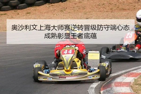 奥沙利文上海大师赛逆转晋级防守端心态成熟彰显王者底蕴